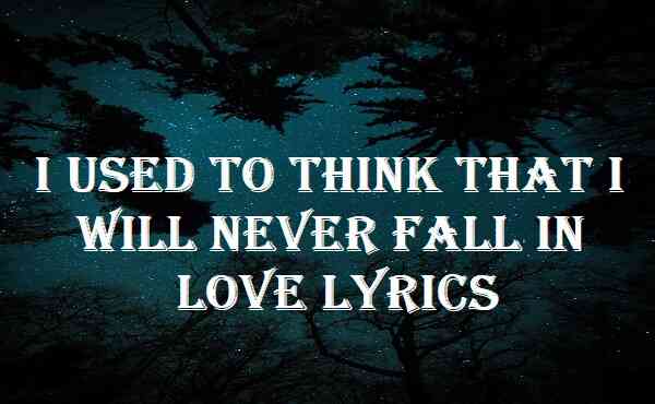 I Used To Think That I Will Never Fall In Love Lyrics