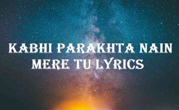 Kabhi Parakhta Nain Mere Tu Lyrics