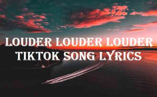 Louder Louder Louder Tiktok Song Lyrics