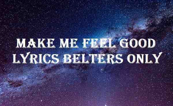 Make Me Feel Good Lyrics Belters Only