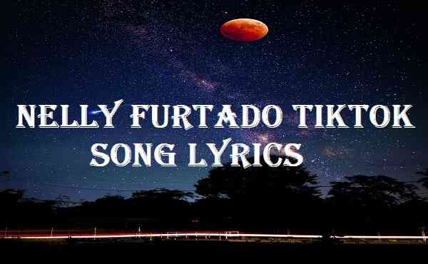 Nelly Furtado Tiktok Song Lyrics