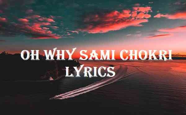 Oh Why Sami Chokri Lyrics