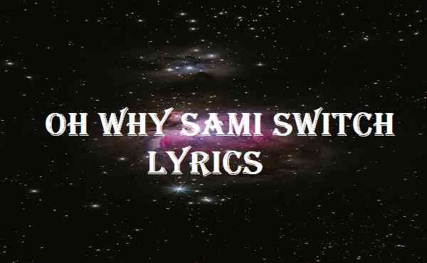 Oh Why Sami Switch Lyrics