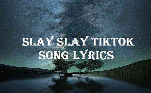 Slay Slay Tiktok Song Lyrics