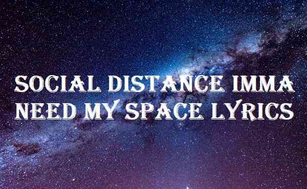 Social Distance Imma Need My Space Lyrics