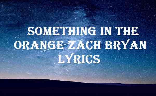 Something In The Orange Zach Bryan Lyrics