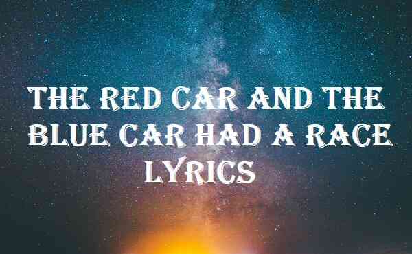 The Red Car And The Blue Car Had A Race Lyrics