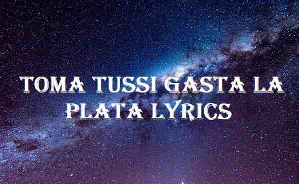 Toma Tussi Gasta La Plata Lyrics