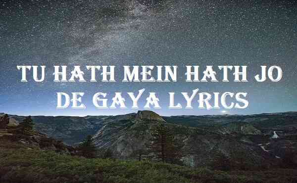 Tu Hath Mein Hath Jo De Gaya Lyrics