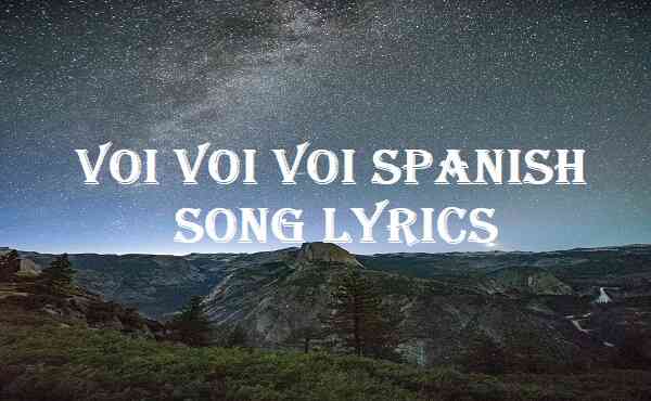 Voi Voi Voi Spanish Song Lyrics