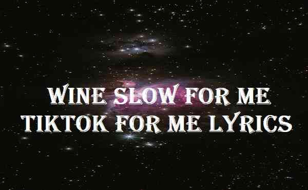 Wine Slow For Me Tiktok For Me Lyrics