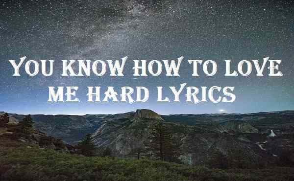 You Know How To Love Me Hard Lyrics