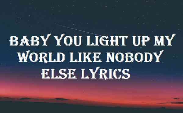 Baby You Light Up My World Like Nobody Else Lyrics