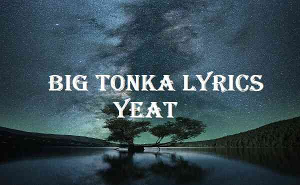 Big tonka Lyrics Yeat