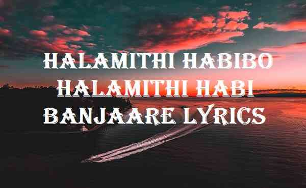 Halamithi Habibo Halamithi Habi Banjaare Lyrics