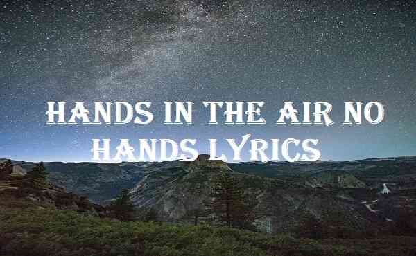 Hands In The Air No Hands Lyrics