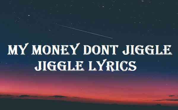 My Money Dont Jiggle Jiggle Lyrics