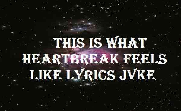 This Is What Heartbreak Feels Like Lyrics JVKE
