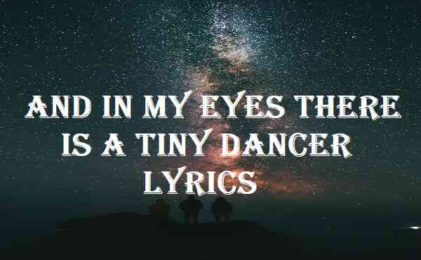 And In My Eyes There Is A Tiny Dancer Lyrics