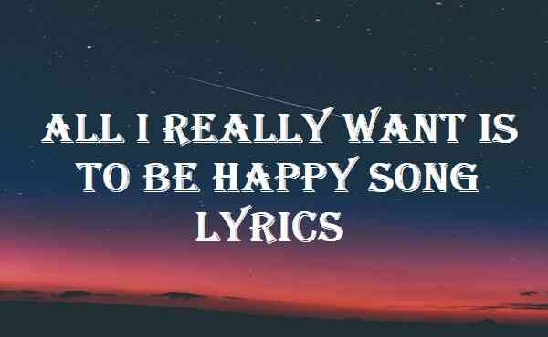 All I Really Want Is To Be Happy Song Lyrics
