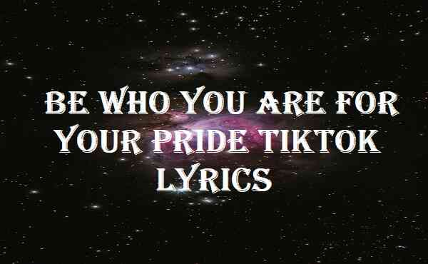 Be Who You Are For Your Pride Tiktok Lyrics