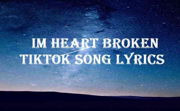 Im Heart Broken Tiktok Song Lyrics