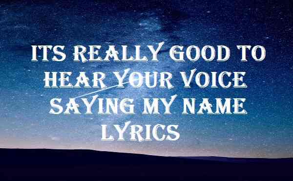 Its Really Good To Hear Your Voice Saying My Name Lyrics