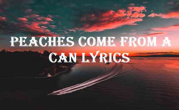 Peaches Come From A Can Lyrics