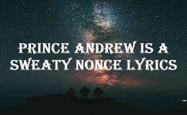 Prince Andrew Is A Sweaty Nonce Lyrics