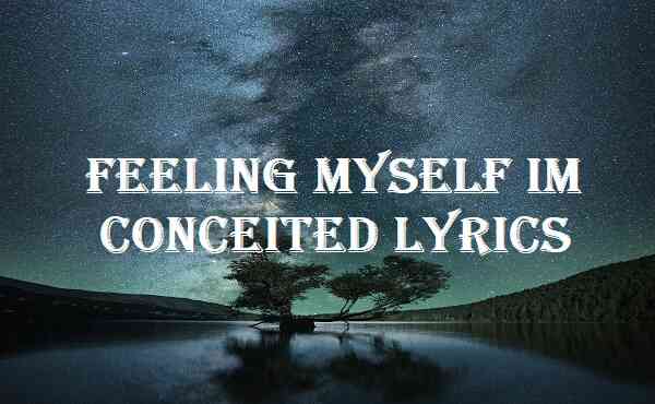 Feeling Myself Im Conceited Lyrics
