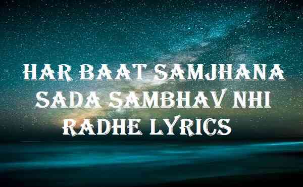 Har Baat Samjhana Sada Sambhav Nhi Radhe Lyrics