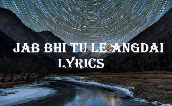 Jab Bhi Tu Le Angdai Lyrics
