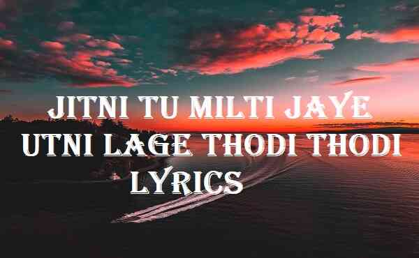 Jitni Tu Milti Jaye Utni Lage Thodi Thodi Lyrics