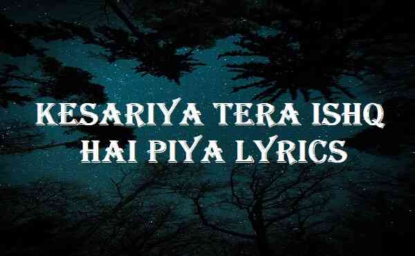 Kesariya Tera Ishq Hai Piya Lyrics