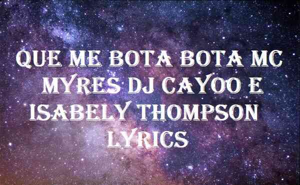 Que Me Bota Bota Mc Myres Dj Cayoo E Isabely Thompson Lyrics