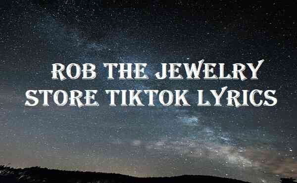 Rob The Jewelry Store Tiktok Lyrics