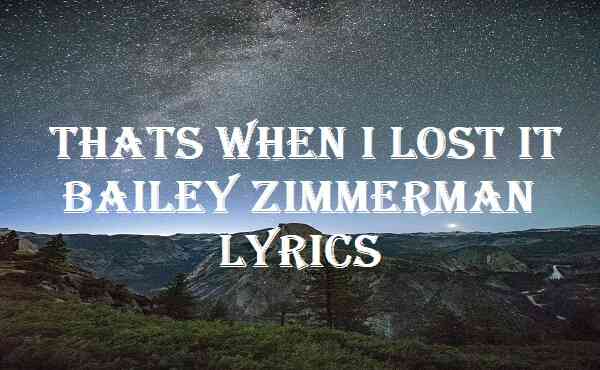 Thats When I Lost It Bailey Zimmerman Lyrics