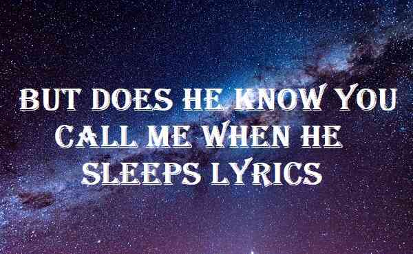 But Does He Know You Call Me When He Sleeps Lyrics