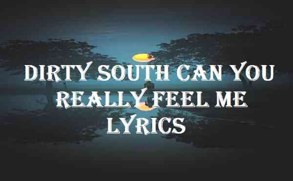 Dirty South Can You Really Feel Me Lyrics