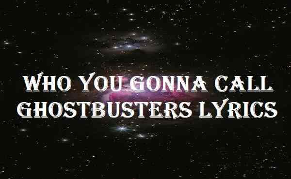 Who You Gonna Call Ghostbusters Lyrics