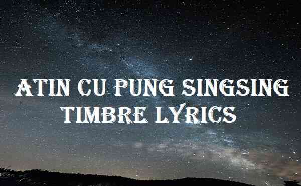 Atin Cu Pung Singsing Timbre Lyrics