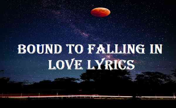 Bound To Falling In Love Lyrics