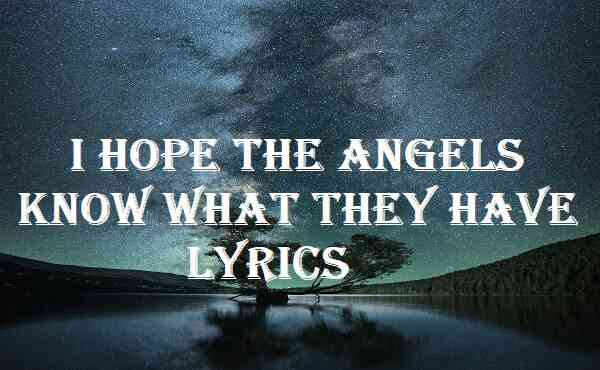 I Hope the Angels Know What They Have Lyrics