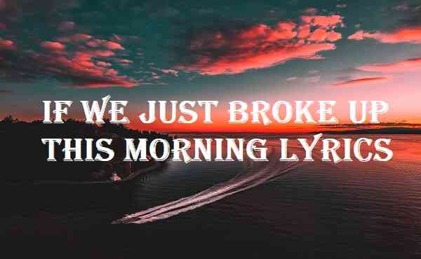 If We Just Broke Up This Morning Lyrics