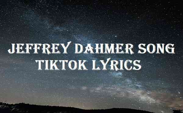 Jeffrey Dahmer Song Tiktok Lyrics