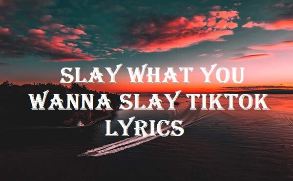 Slay What You Wanna Slay Tiktok Lyrics