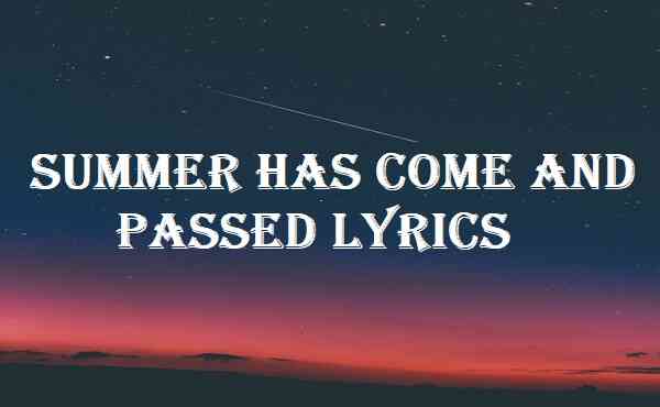 Summer Has Come And Passed Lyrics