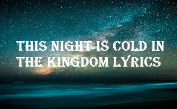 This Night Is Cold In The Kingdom Lyrics