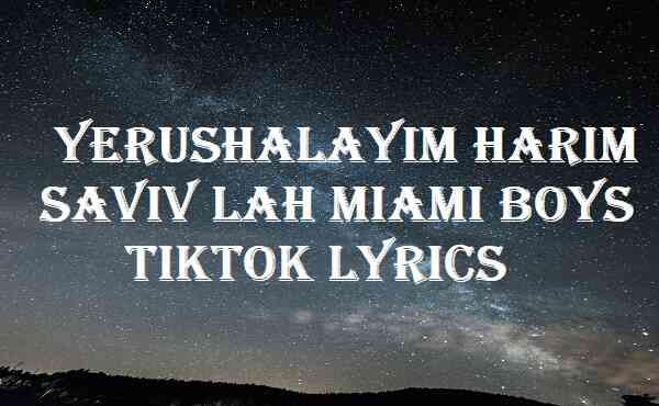 Yerushalayim Harim Saviv Lah Miami Boys Tiktok Lyrics