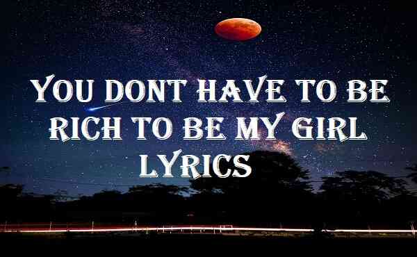 You Dont Have To Be Rich To Be My Girl Lyrics